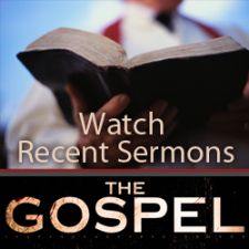 Watch Recent Sermons - The Gospel